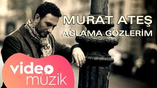 Murat Ateş - Ağlama Gözlerim Resimi