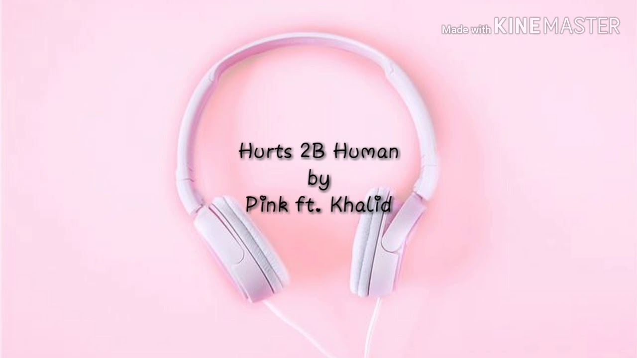 Hurts 2B Human by Pink ft. Khalid