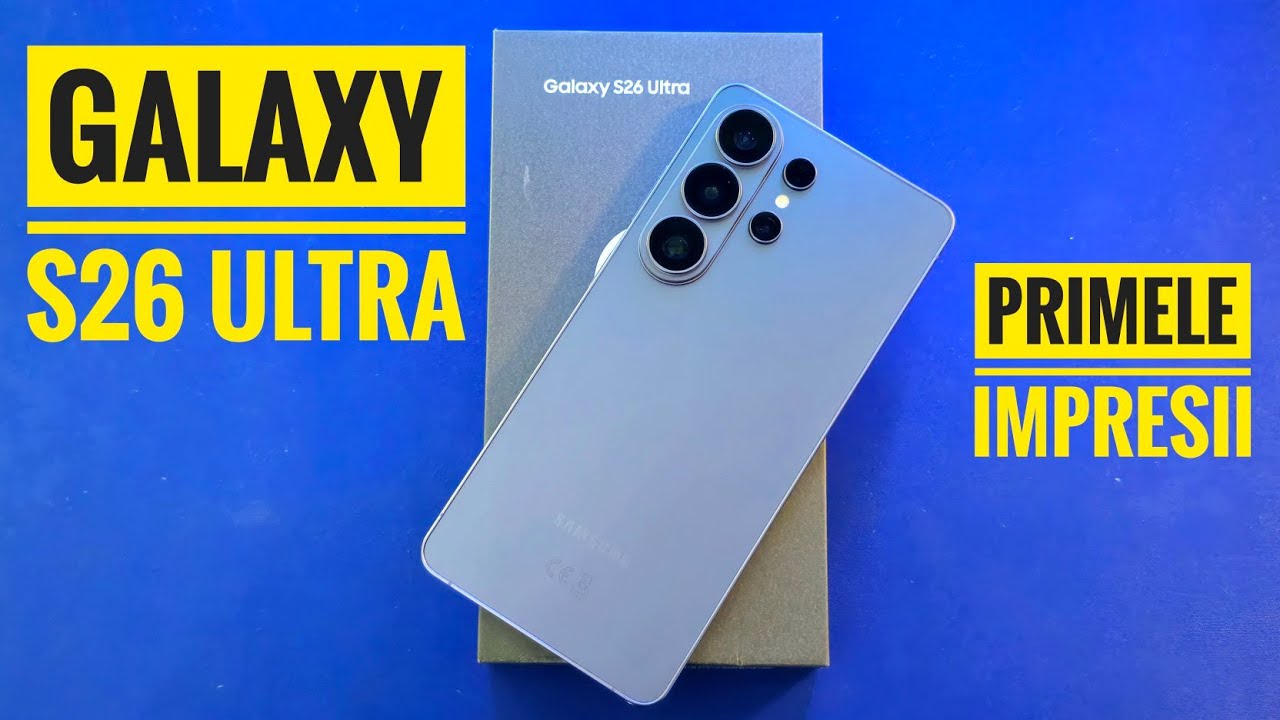 Samsung Galaxy S26 Ultra Primele Impresii în Limba Română