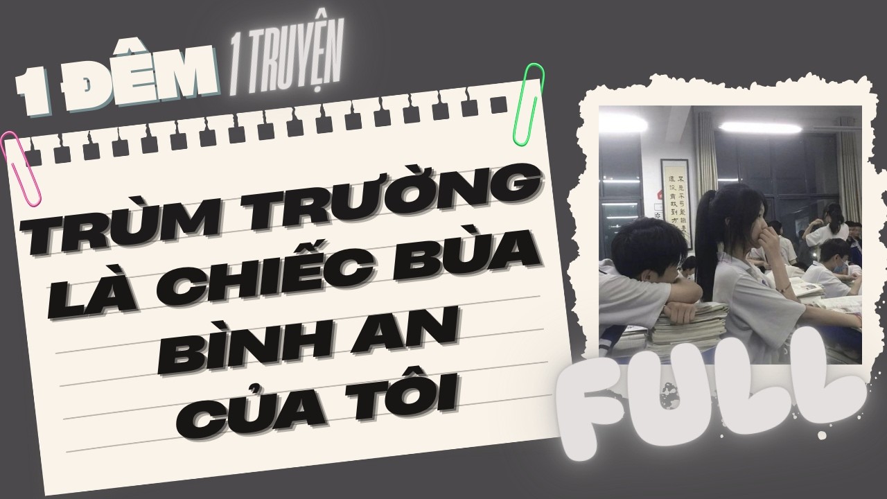 [FULL] TRÙM TRƯỜNG LÀ CHIẾC BÙA BÌNH AN CỦA TÔI | 1 Đêm 1 Truyện