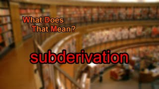 What does subderivation mean