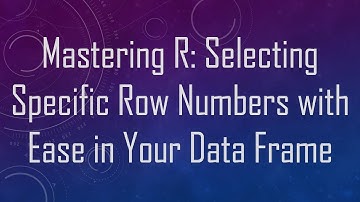 Mastering R: Selecting Specific Row Numbers with Ease in Your Data Frame
