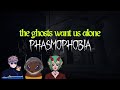 Phasmophobia but all the ghosts want us alone.