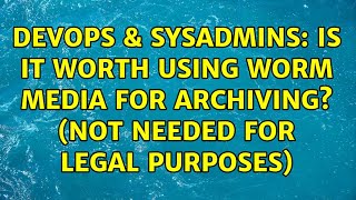 DevOps & SysAdmins: Is it worth using WORM Media for archiving? (Not needed for legal purposes)