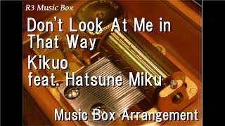 Video thumbnail of "Don't Look At Me in That Way/Kikuo feat. Hatsune Miku [Music Box]"