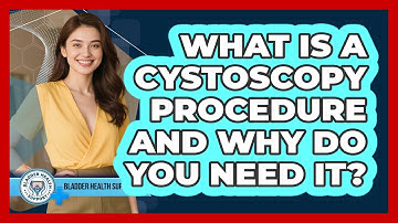 What Is A Cystoscopy Procedure And Why Do You Need It? - Bladder Health Support