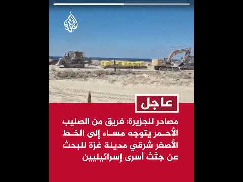 مصادر للجزيرة فريق من الصليب الأحمر يتوجه مساء إلى الخط الأصفر للبحث عن جثث أسرى إسرائيليين