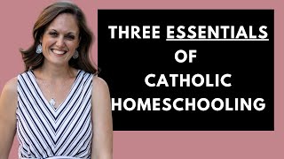 Three Essentials of Catholic Homeschooling