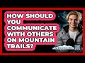 How Should You Communicate With Others On Mountain Trails? - The Winter Sport Xpert