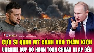 Cựu sĩ quan Mỹ cảnh báo thảm kịch Ukraine sụp đổ hoàn toàn chuẩn bị ập đến | Nghệ An TV