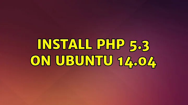 Ubuntu: Install php 5.3 on ubuntu 14.04