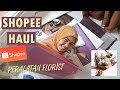 SHOPEE HAUL PERLENGKAPAN FLORIST BUAT BUKET BUNGA