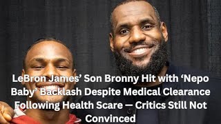 LeBron James’ Son Bronny Hit with ‘Nepo Baby’ Backlash Despite Medical Clearance Following Health