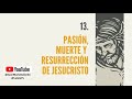 13.- Pasión, muerte y resurrección de Jesucristo