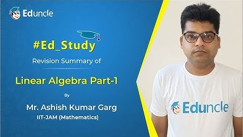 Revision Summary of Linear Algebra | Part-1 | Mathematics | IIT-JAM 2022 | Eduncle