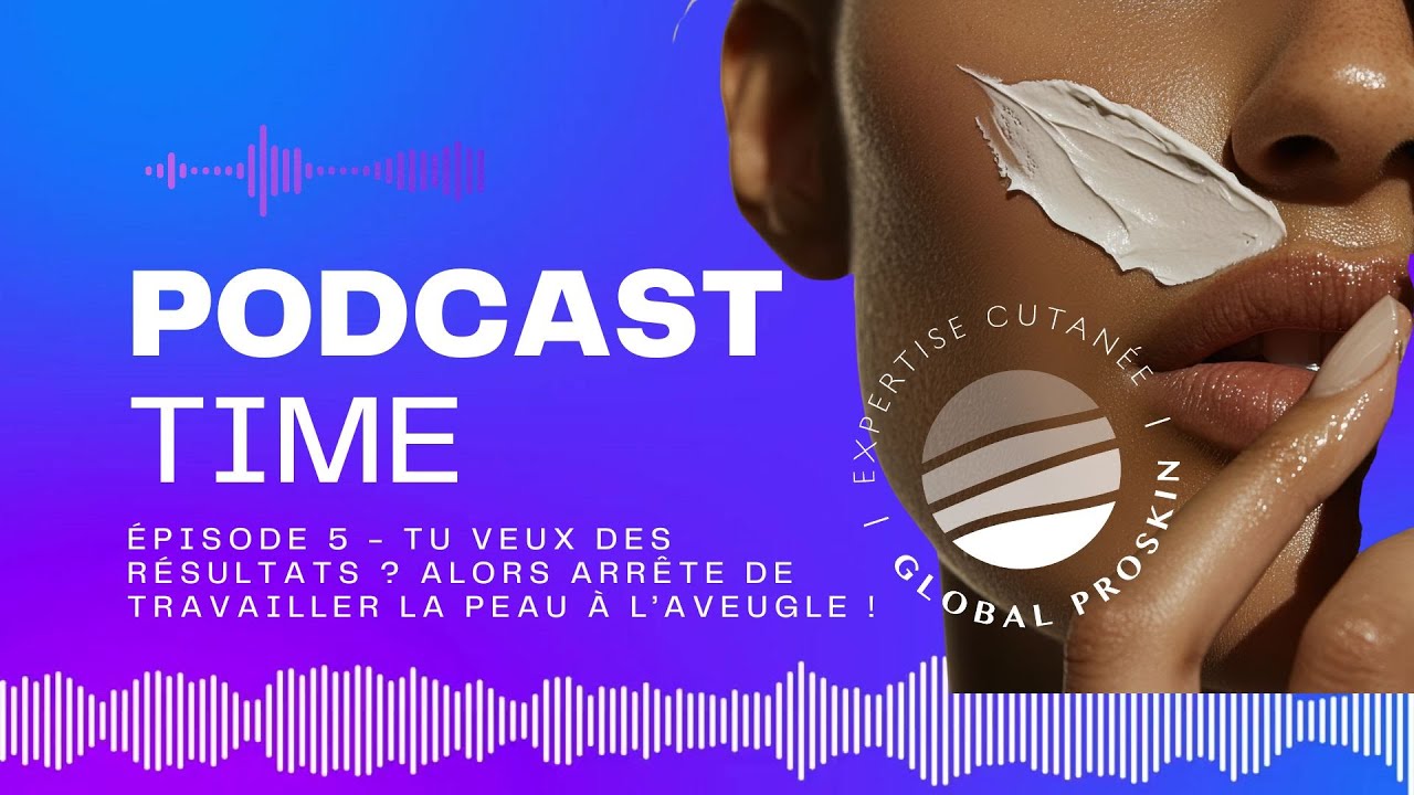 🎙️ Global Proskin®-Épisode 5  Tu veux des résultats? Alors arrête de travailler la peau à l’aveugle!