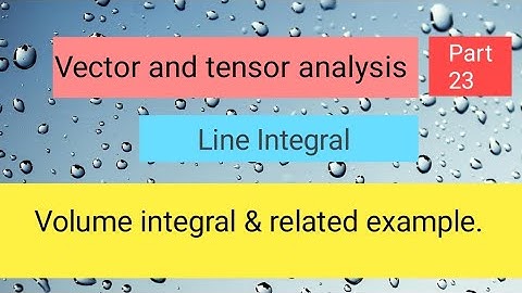 Volume integral Part 4,, Vector and tensor analysis