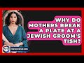 Why Do Mothers Break A Plate At A Jewish Groom's Tish? - Together Forever Jewish