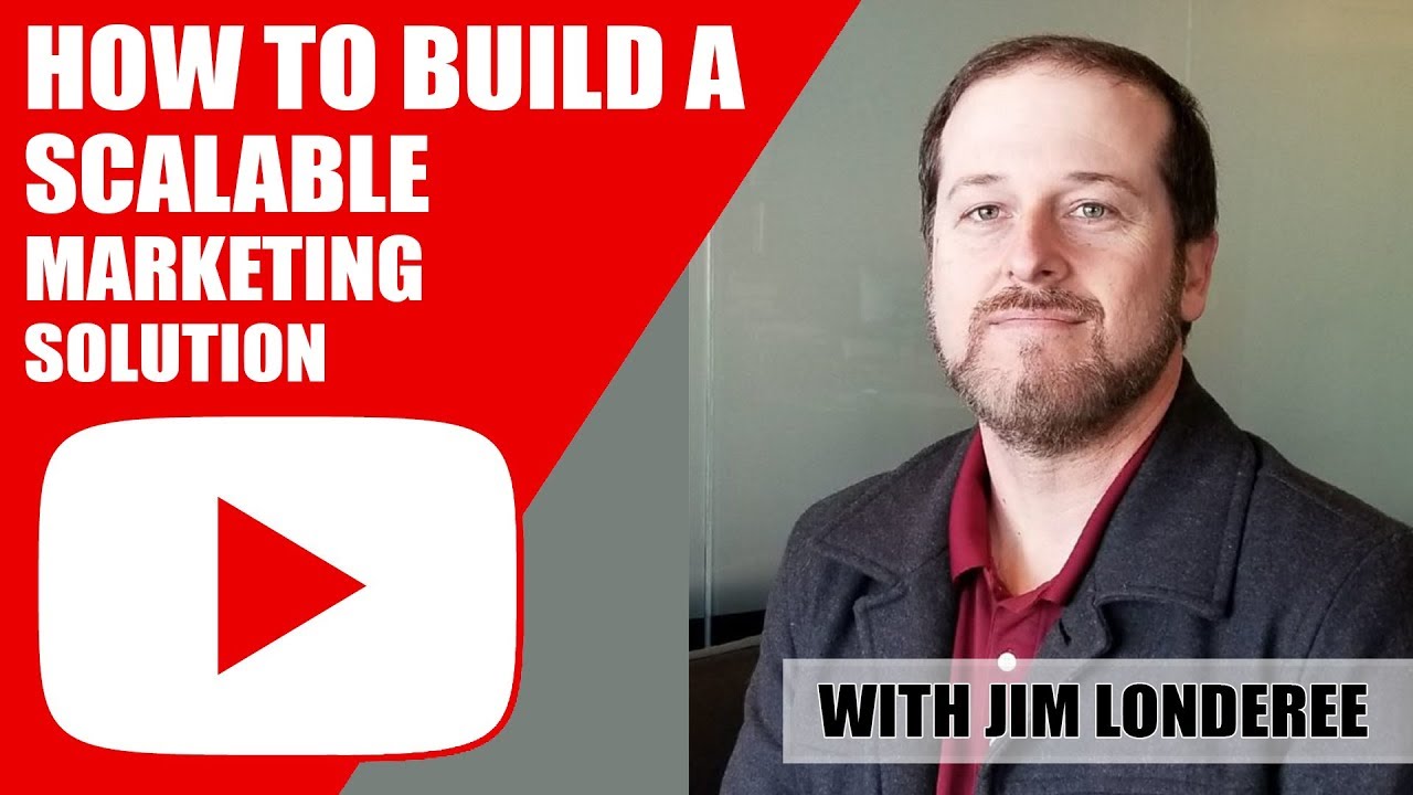 Jim Londeree - Building a Scalable Marketing Solution