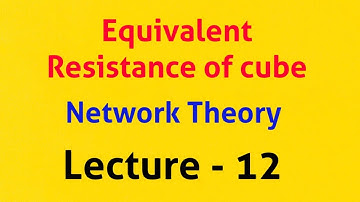 Equivalent resistance of cube - 1 || Network Theory || Lecture - 12