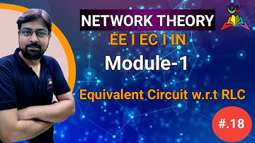 Lec -18 I Equivalent Circuit w.r.t R,L,C I Network Theory I GATE-2023/24