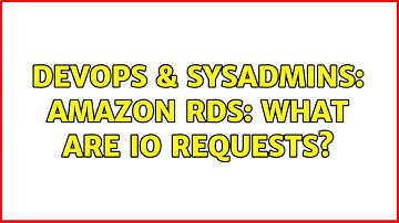 DevOps & SysAdmins: Amazon RDS: What are IO Requests? (2 Solutions!!)