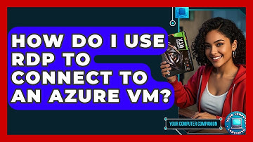 How Do I Use RDP To Connect To An Azure VM? - Your Computer Companion