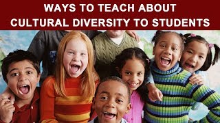 Ways to teach about cultural diversity to students