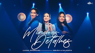 Luana Rodrigues Feat Sirléia e Sulamita - Mínimos Detalhes | Clipe Oficial