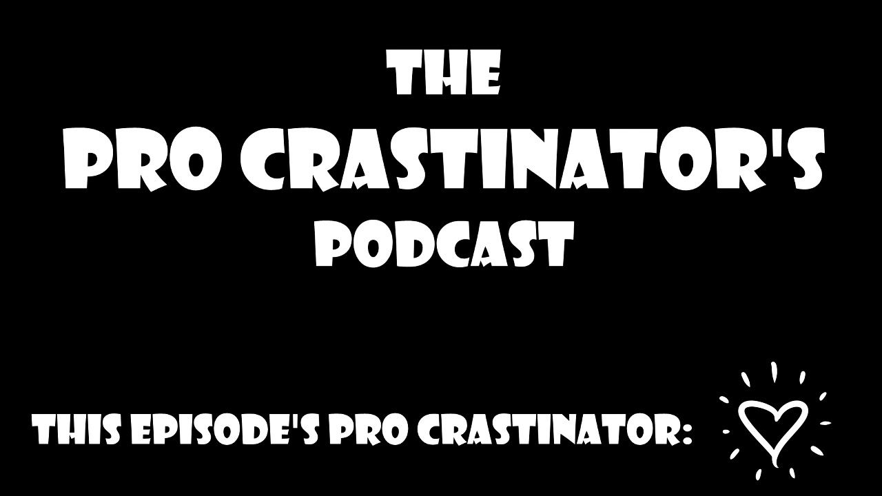 Thumbnail for The Pro Crastinastor's Podcast: News, Updates, What's Up With The Channel, And So Forth