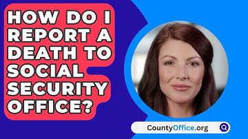 How Do I Report A Death To Social Security Office? - CountyOffice.org