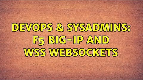 DevOps & SysAdmins: F5 Big-IP and WSS WebSockets