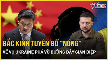 Bất ngờ phản ứng của Trung Quốc khi 2 công dân bị Ukraine bắt giữ vì cáo buộc làm gián điệp