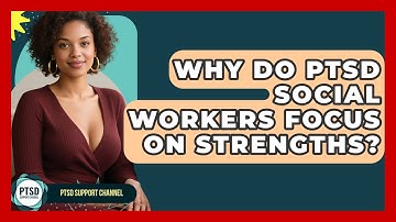 Why Do PTSD Social Workers Focus On Strengths? - PTSD Support Channel