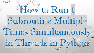 How to Run 1 Subroutine Multiple Times Simultaneously in Threads in Python