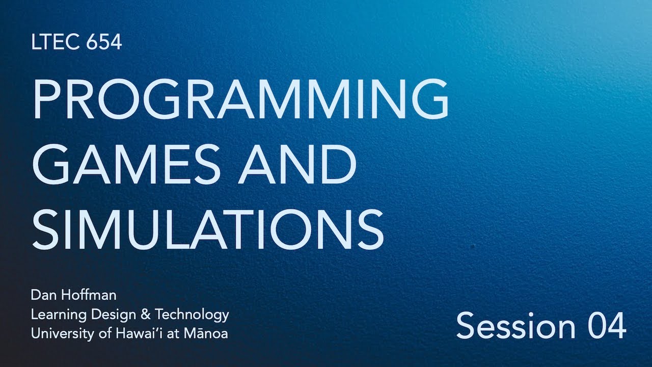 LTEC 654: Programming Games and Simulations (Session 04)