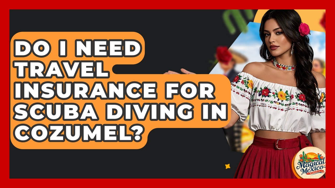 Do I Need Travel Insurance For Scuba Diving In Cozumel? - Magical Mexico Moments