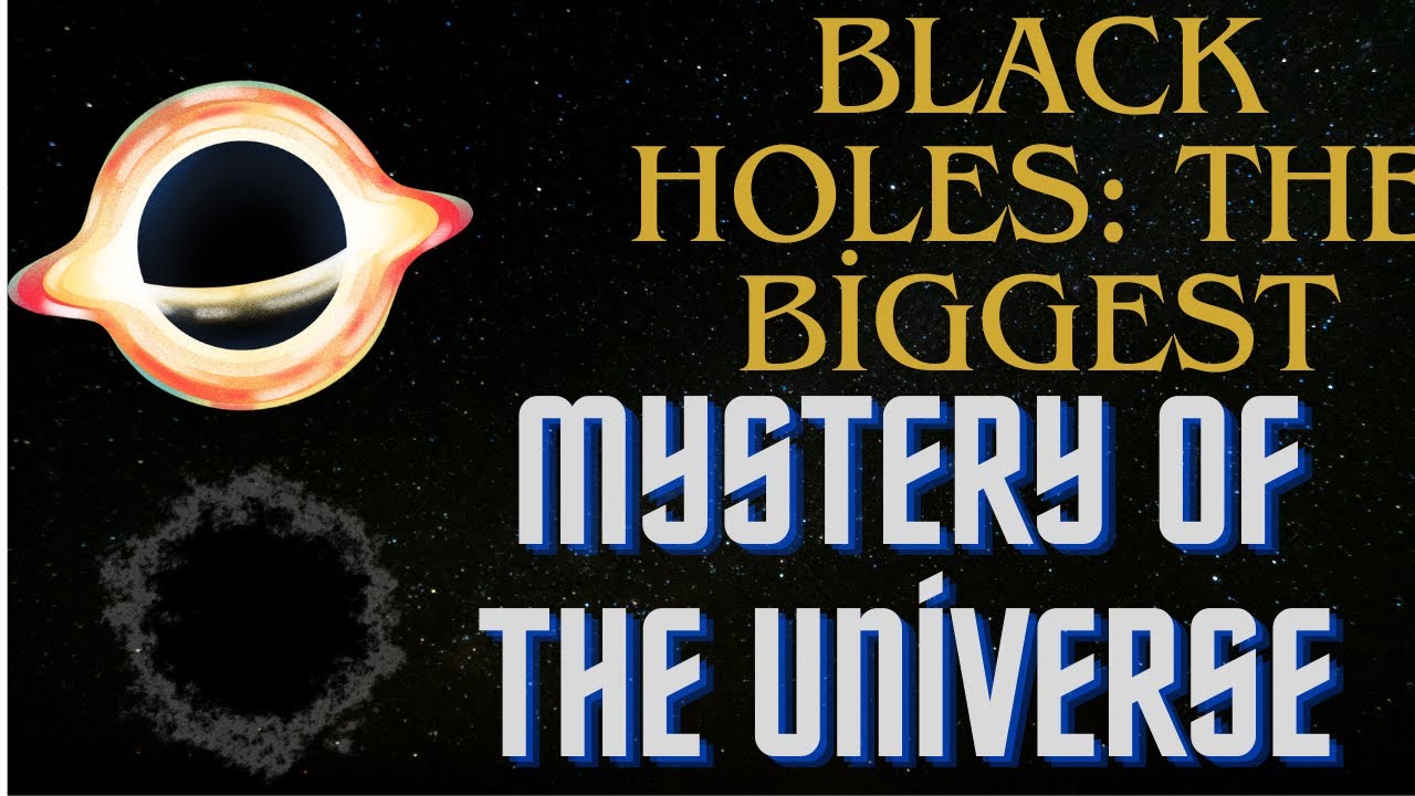 Black Holes: The Biggest Mystery of the Universe - YouTube