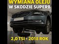 WYMIANA OLEJU W SKODA SUPERB 2 0 TSI 2018 ROK