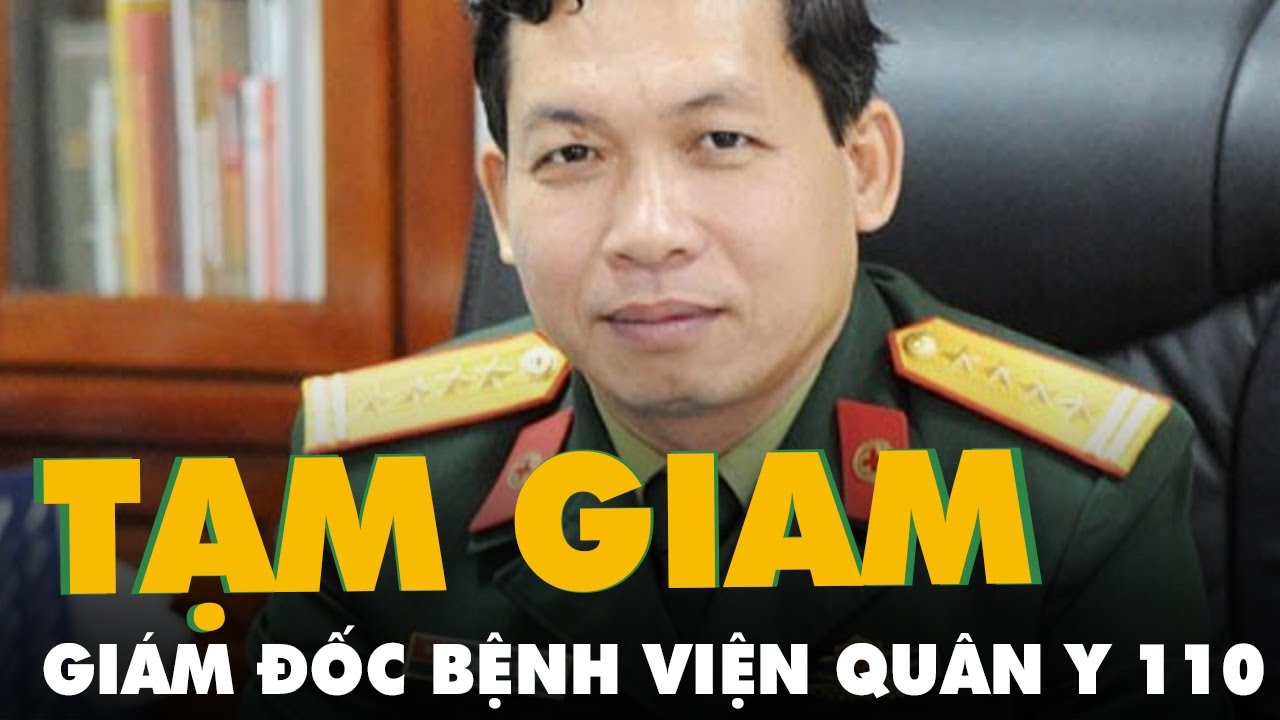 Bắt tạm giam giám đốc Bệnh viện Quân y 110 - youtube