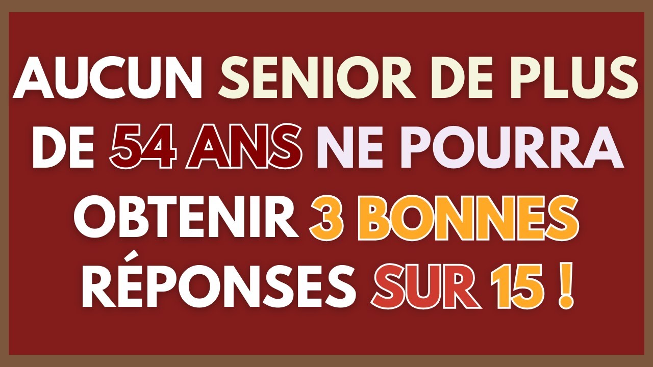 AUCUN SENIOR DE PLUS DE 54 ANS NE POURRA OBTENIR 3 BONNES RÉPONSES SUR 15 ! | QUIZ CG 159