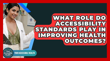 What Role Do Accessibility Standards Play In Improving Health Outcomes? - Your Accessible Health