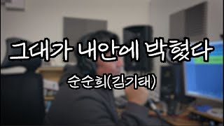 [원테이크] 순순희(김기태) - 그대가 내안에 박혔다 ( origin. 황치열) COVER 정온달