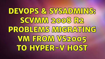 DevOps & SysAdmins: SCVMM 2008 R2 problems migrating VM from VS2005 to Hyper-V host
