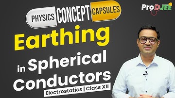 Earthing in Spherical Conductors| Electrostatics | Class XII | ProDJEE🔧🧲🩺💉 Concept Capsule
