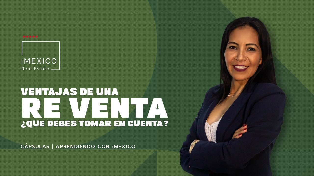 Ventajas de una Reventa Aprendiendo con iMexico Real Estate YouTube