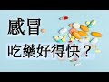 感冒，吃藥好得快？