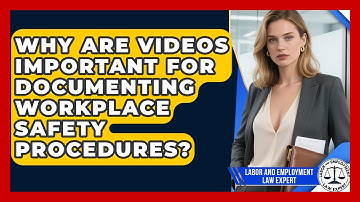 Why Are Videos Important for Documenting Workplace Safety Procedures?