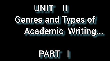 UNIT  II  Genres and Types of Academic Writing