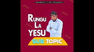 RUNGU LA YESU-SUB TOPIC